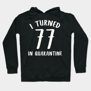 I Turned 77 In Quarantine Hoodie